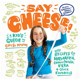 Say Cheese!: A Kid’s Guide to Cheese Making